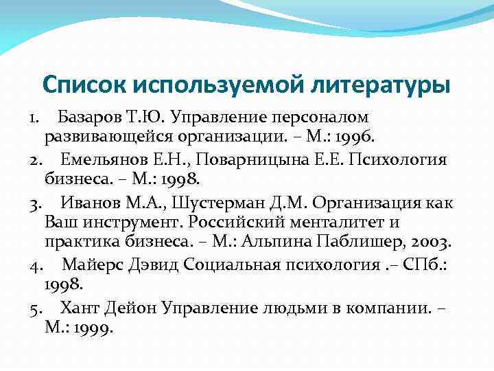 Список используемой литературы 1. Базаров Т. Ю. Управление персоналом развивающейся организации. – М. :