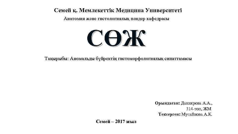 Семей қ. Мемлекеттік Медицина Университеті Анатомия және гистологиялық пәндер кафедрасы СӨЖ Тақырыбы: Аномальды бүйректің