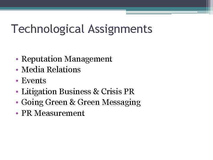 Technological Assignments • • • Reputation Management Media Relations Events Litigation Business & Crisis