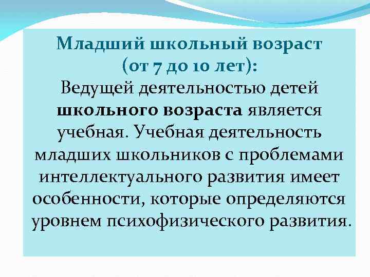 Младший школьный возраст (от 7 до 10 лет): Ведущей деятельностью детей школьного возраста является