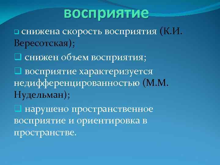 восприятие q снижена скорость восприятия (К. И. Вересотская); q снижен объем восприятия; q восприятие