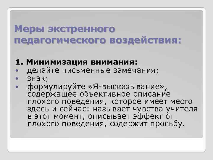 Меры экстренного педагогического воздействия: 1. Минимизация внимания: делайте письменные замечания; знак; формулируйте «Я-высказывание» ,