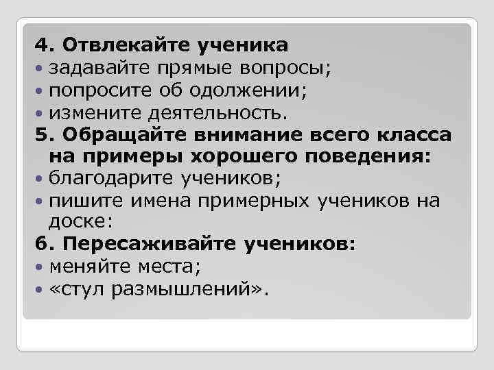 4. Отвлекайте ученика задавайте прямые вопросы; попросите об одолжении; измените деятельность. 5. Обращайте внимание