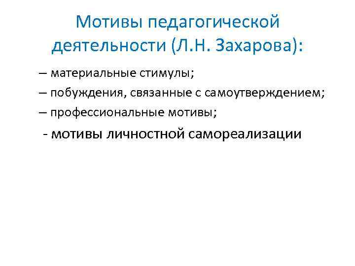 Мотивы педагогической деятельности (Л. Н. Захарова): – материальные стимулы; – побуждения, связанные с самоутверждением;