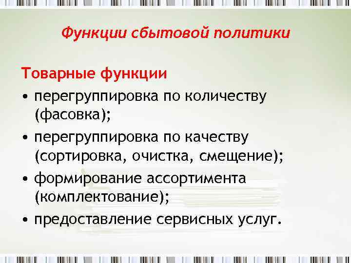 Функции сбытовой политики Товарные функции • перегруппировка по количеству (фасовка); • перегруппировка по качеству