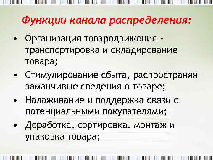 Функции канала распределения: • Организация товародвижения транспортировка и складирование товара; • Стимулирование сбыта, распространяя