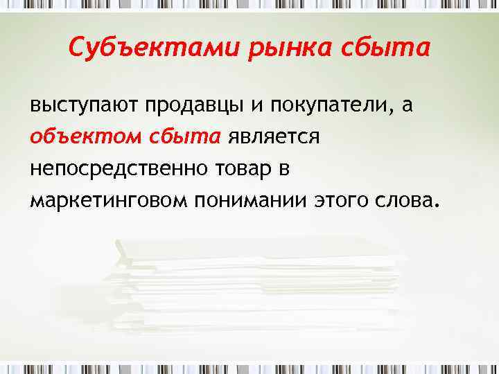 Субъектами рынка сбыта выступают продавцы и покупатели, а объектом сбыта является непосредственно товар в