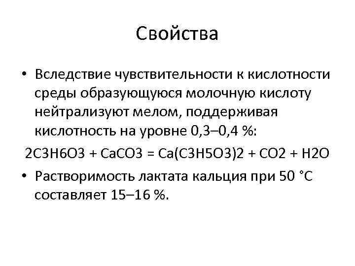 Свойства • Вследствие чувствительности к кислотности среды образующуюся молочную кислоту нейтрализуют мелом, поддерживая кислотность