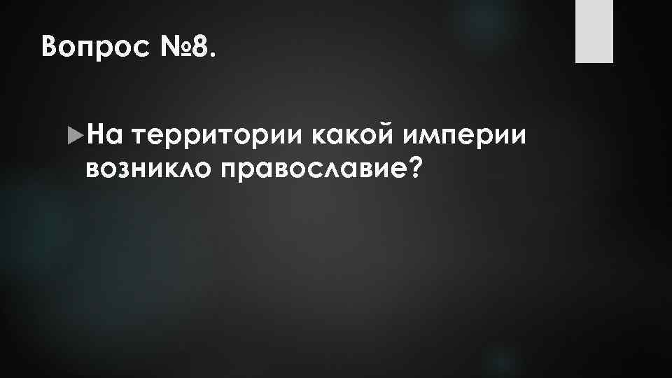 Вопрос № 8. На территории какой империи возникло православие? 