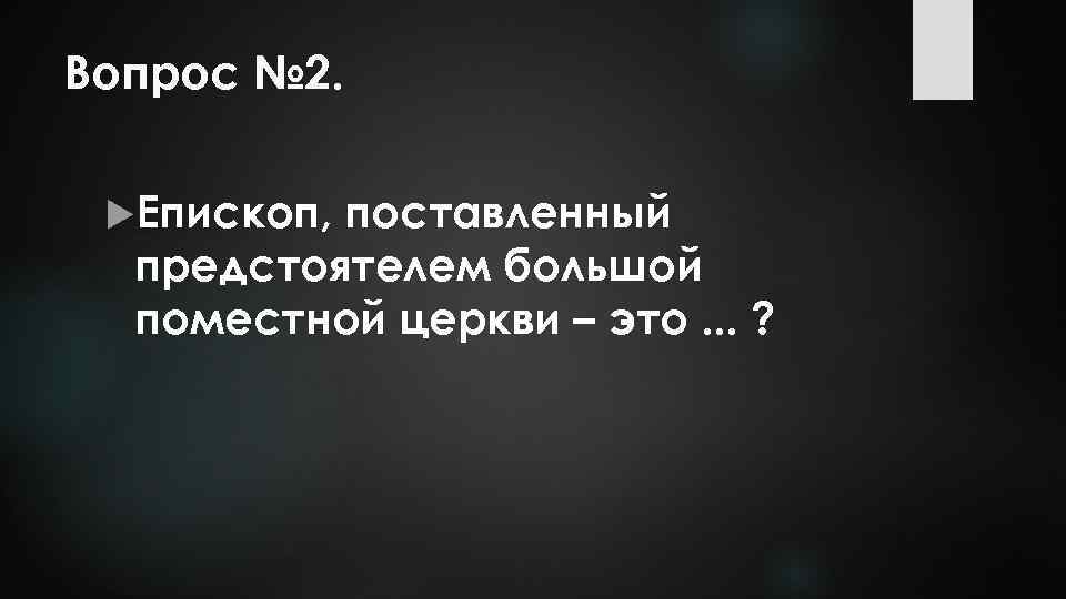 Вопрос № 2. Епископ, поставленный предстоятелем большой поместной церкви – это. . . ?