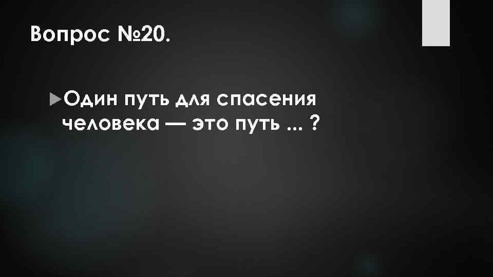 Вопрос № 20. Один путь для спасения человека — это путь. . . ?