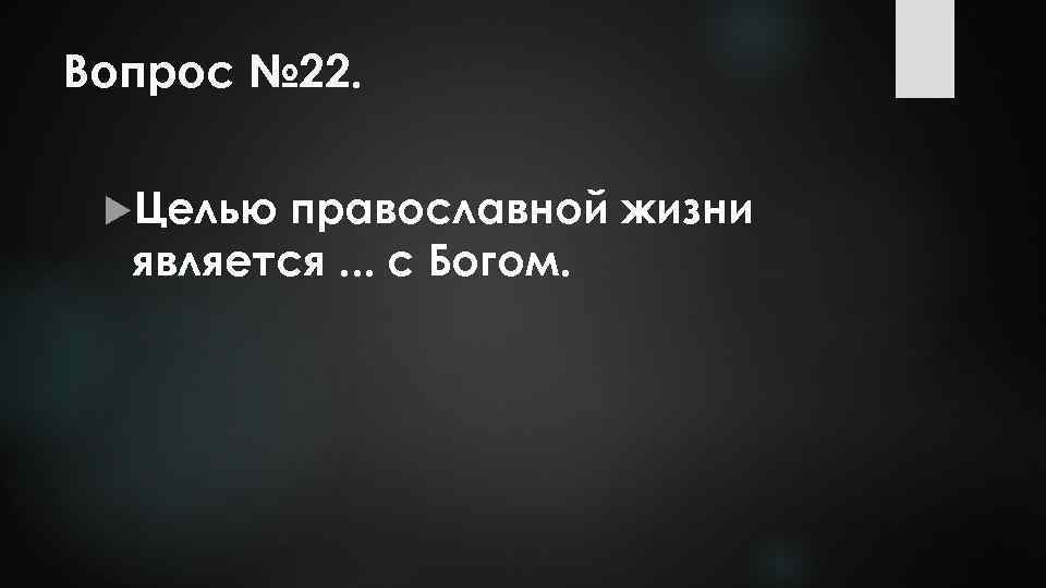 Вопрос № 22. Целью православной жизни является. . . с Богом. 