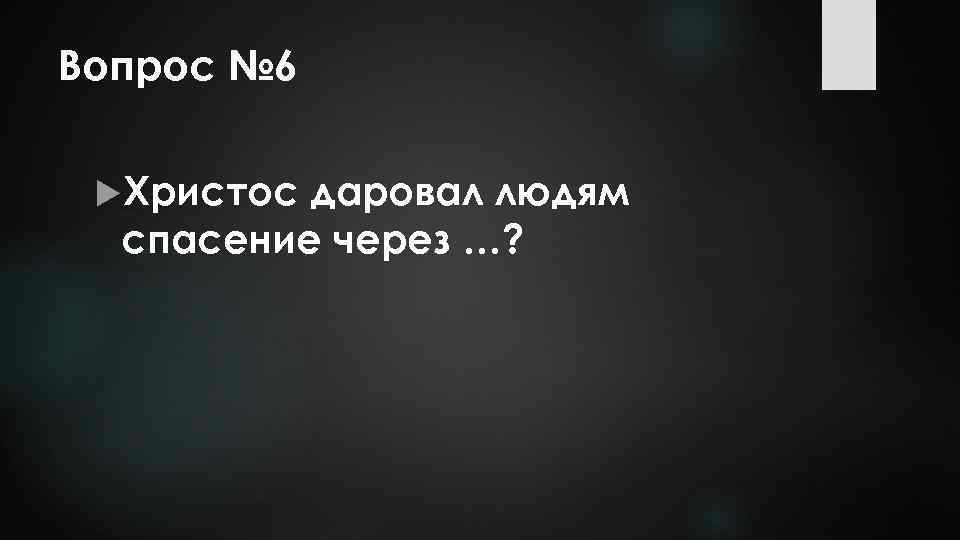 Вопрос № 6 Христос даровал людям спасение через …? 