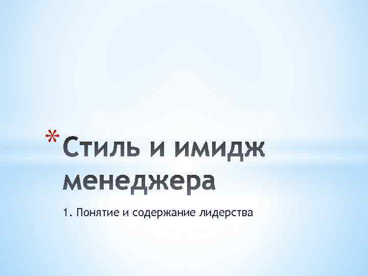 * 1. Понятие и содержание лидерства 