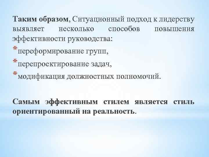 Таким образом, Ситуационный подход к лидерству выявляет несколько способов повышения эффективности руководства: *переформирование групп,
