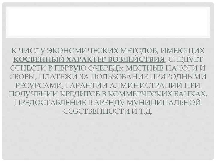 К ЧИСЛУ ЭКОНОМИЧЕСКИХ МЕТОДОВ, ИМЕЮЩИХ КОСВЕННЫЙ ХАРАКТЕР ВОЗДЕЙСТВИЯ, СЛЕДУЕТ ОТНЕСТИ В ПЕРВУЮ ОЧЕРЕДЬ: МЕСТНЫЕ