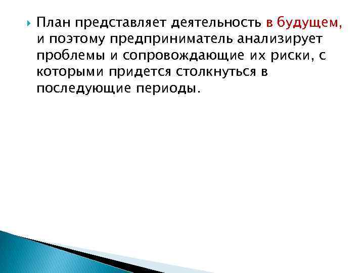  План представляет деятельность в будущем, и поэтому предприниматель анализирует проблемы и сопровождающие их