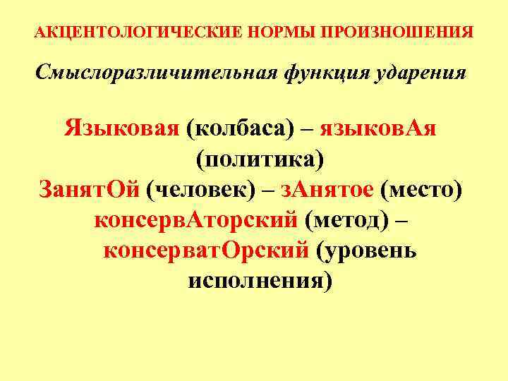 АКЦЕНТОЛОГИЧЕСКИЕ НОРМЫ ПРОИЗНОШЕНИЯ Смыслоразличительная функция ударения Языковая (колбаса) – языков. Ая (политика) Занят. Ой