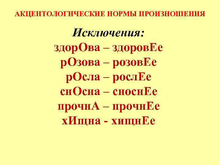АКЦЕНТОЛОГИЧЕСКИЕ НОРМЫ ПРОИЗНОШЕНИЯ Исключения: здор. Ова – здоров. Ее р. Озова – розов. Ее