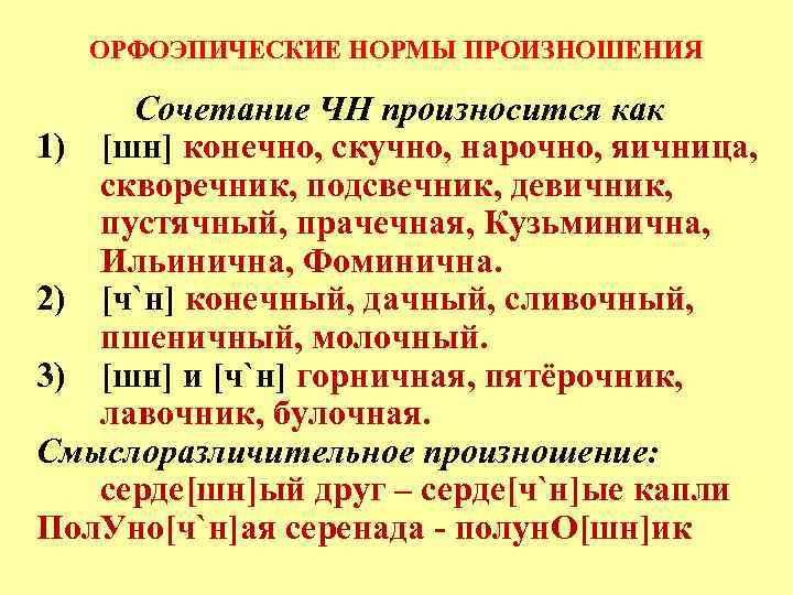 ОРФОЭПИЧЕСКИЕ НОРМЫ ПРОИЗНОШЕНИЯ Сочетание ЧН произносится как 1) [шн] конечно, скучно, нарочно, яичница, скворечник,