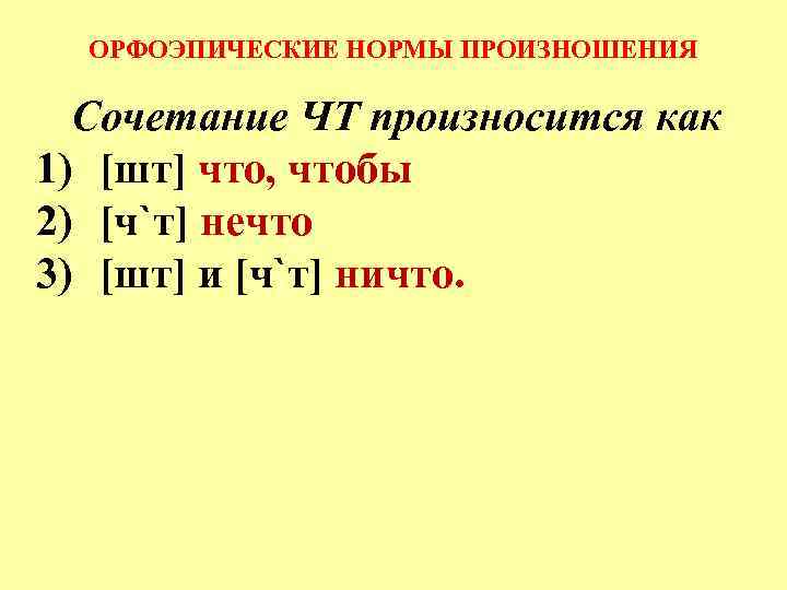 ОРФОЭПИЧЕСКИЕ НОРМЫ ПРОИЗНОШЕНИЯ Сочетание ЧТ произносится как 1) [шт] что, чтобы 2) [ч`т] нечто
