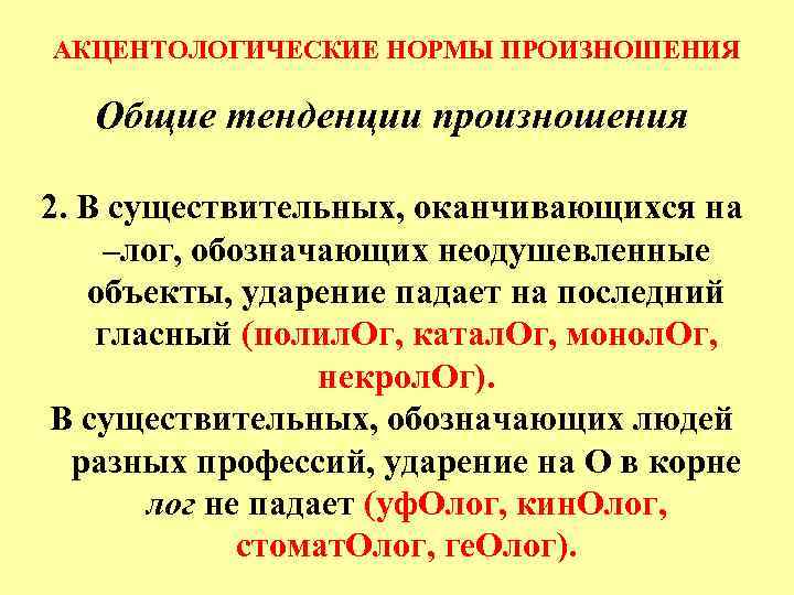 АКЦЕНТОЛОГИЧЕСКИЕ НОРМЫ ПРОИЗНОШЕНИЯ Общие тенденции произношения 2. В существительных, оканчивающихся на –лог, обозначающих неодушевленные
