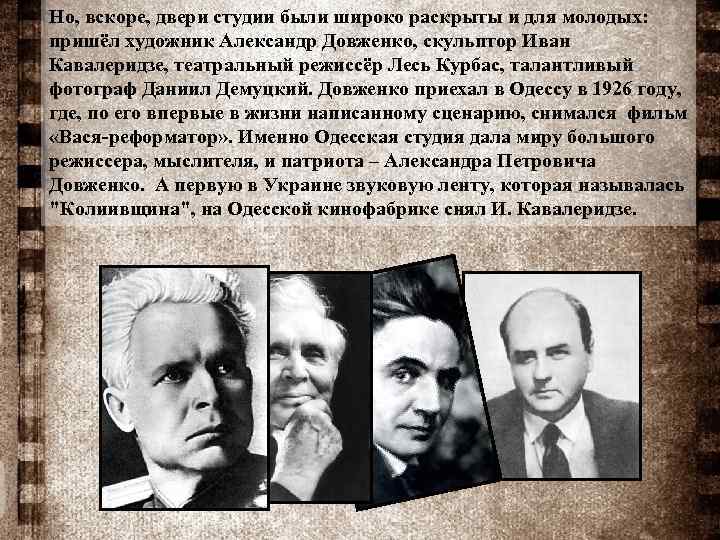 Но, вскоре, двери студии были широко раскрыты и для молодых: пришёл художник Александр Довженко,