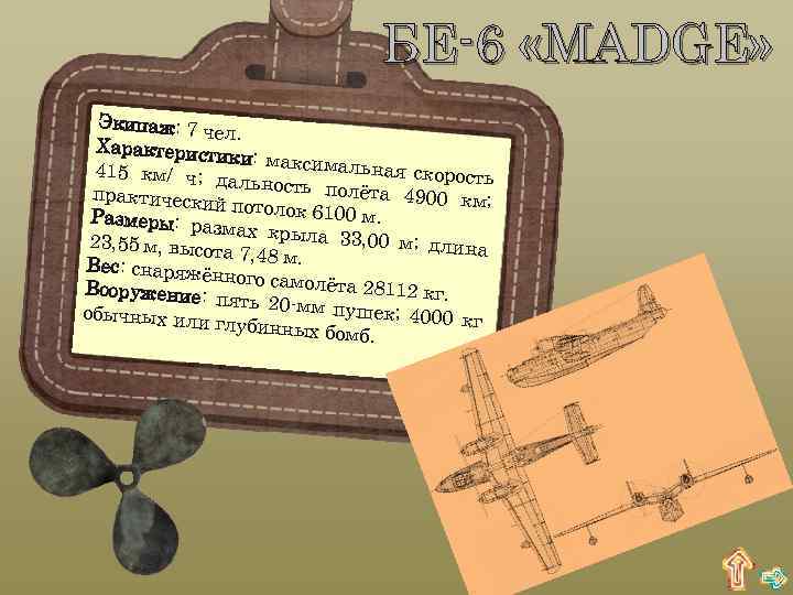 БЕ-6 «MADGE» Экипаж: 7 че л. Характеристи ки: максимал ьная скорост 415 км/ ч;