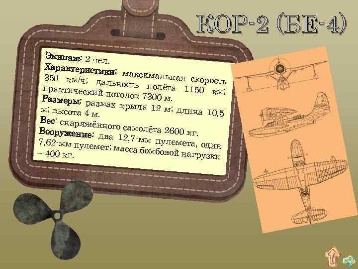 КОР-2 (БЕ-4) Экипаж: 2 че л. Характеристи ки: максима льная скорос 350 км/ч; д