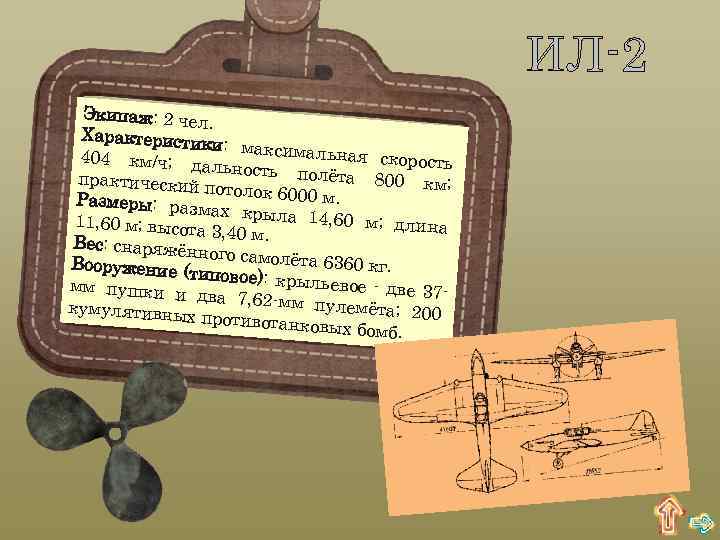 ИЛ-2 Экипаж: 2 чел. Характеристи ки: максимал ьная скорост 404 км/ч; д ь альность