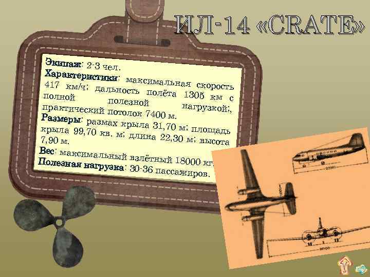 ИЛ-14 «CRATE» Экипаж: 2 -3 че л. Характеристик и: максимальн ая скорость 417 км/ч;