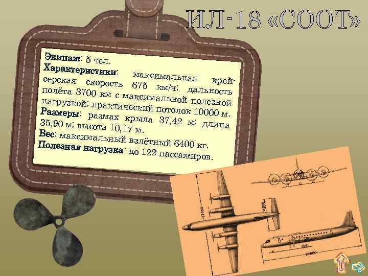 ИЛ-18 «COOT» Экипаж: 5 чел. Характеристик и: максимальная серская скоро крейсть 675 км/ч ;