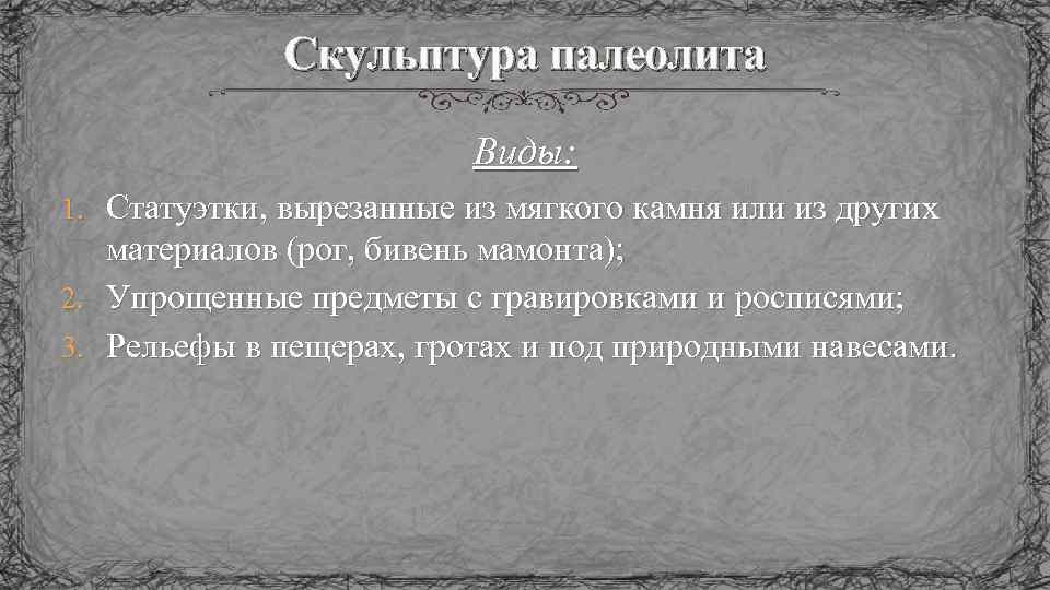 Скульптура палеолита Виды: 1. Статуэтки, вырезанные из мягкого камня или из других материалов (рог,