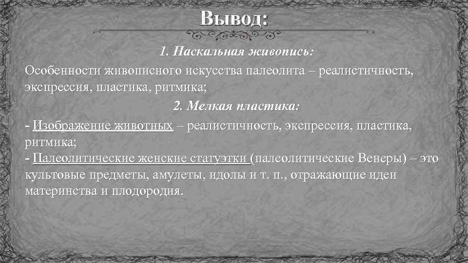 Вывод: 1. Наскальная живопись: Особенности живописного искусства палеолита – реалистичность, экспрессия, пластика, ритмика; 2.