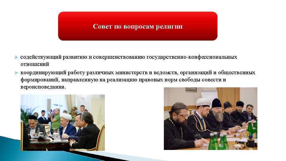 Совет по вопросам религии Ø Ø содействующий развитию и совершенствованию государственно-конфессиональных отношений координирующий работу