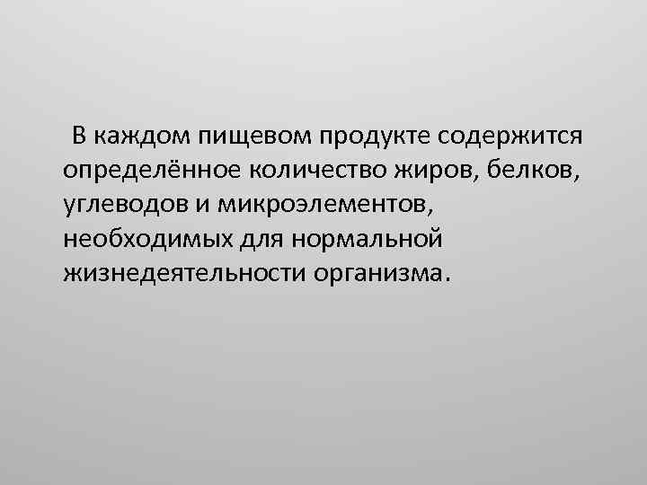 В каждом пищевом продукте содержится определённое количество жиров, белков, углеводов и микроэлементов, необходимых для