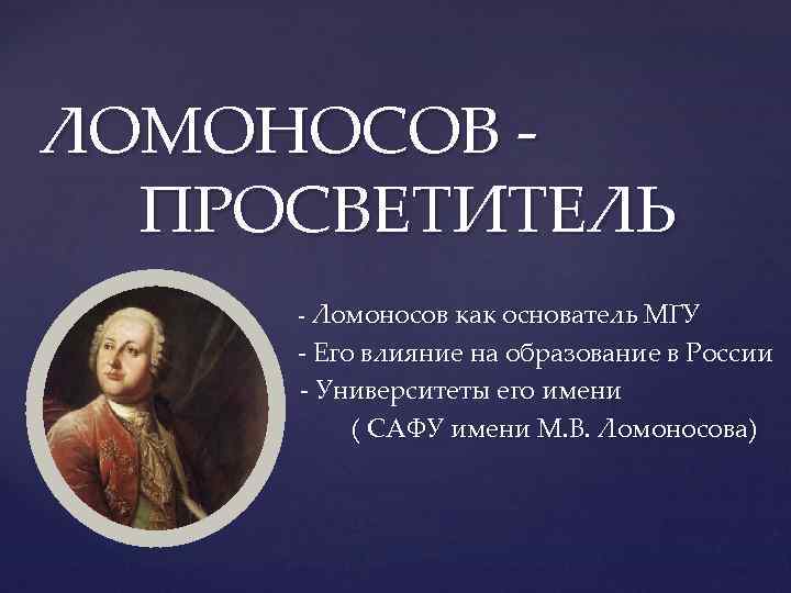 ЛОМОНОСОВ ПРОСВЕТИТЕЛЬ - Ломоносов как основатель МГУ - - Его влияние на образование в