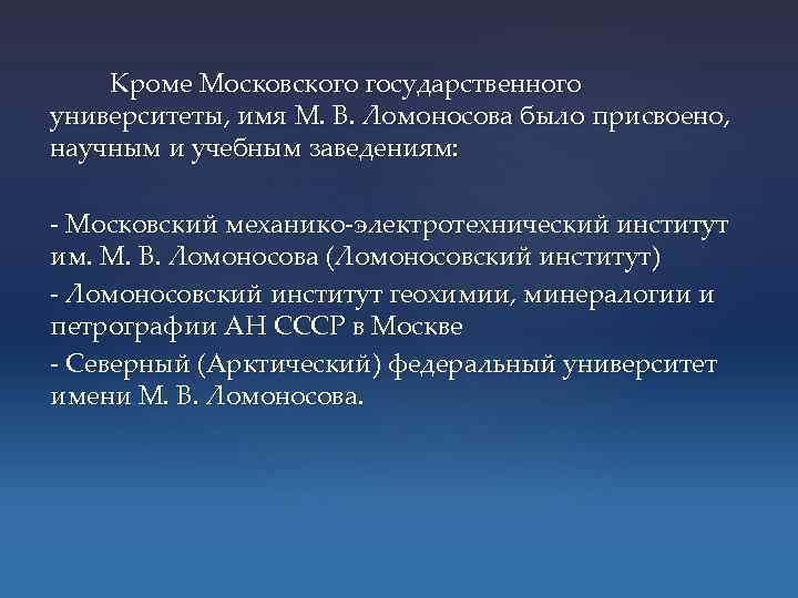 Кроме Московского государственного университеты, имя М. В. Ломоносова было присвоено, научным и учебным заведениям: