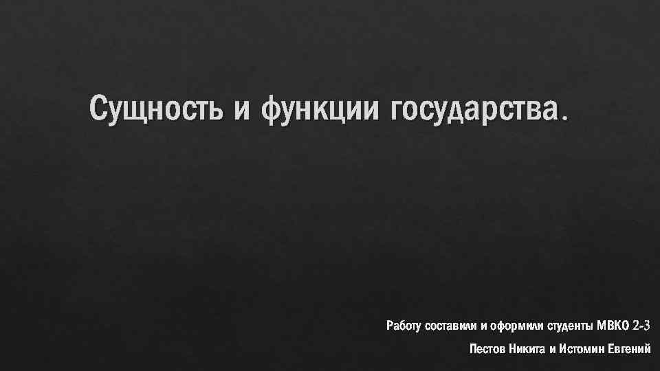 Сущность и функции государства. Работу составили и оформили студенты МВКО 2 -3 Пестов Никита