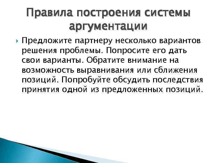 Правила построения системы аргументации Предложите партнеру несколько вариантов решения проблемы. Попросите его дать свои