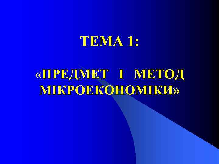 ТЕМА 1: «ПРЕДМЕТ І МЕТОД МІКРОЕКОНОМІКИ» 