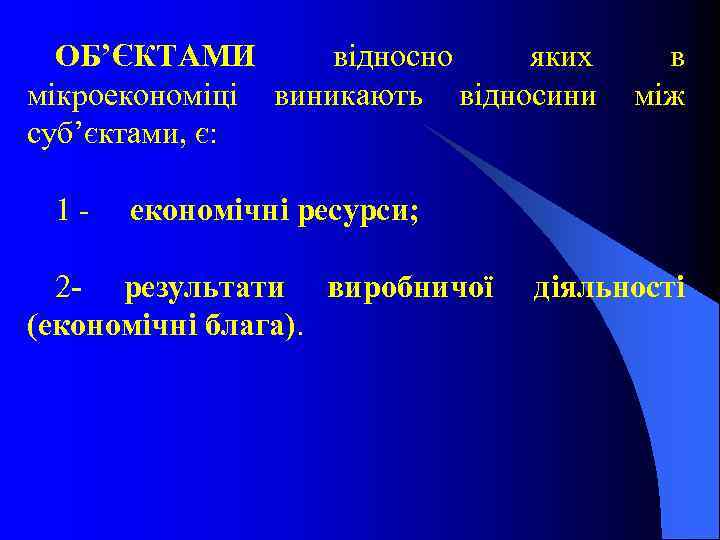 ОБ’ЄКТАМИ відносно яких мікроекономіці виникають відносини суб’єктами, є: 1 - в між економічні ресурси;