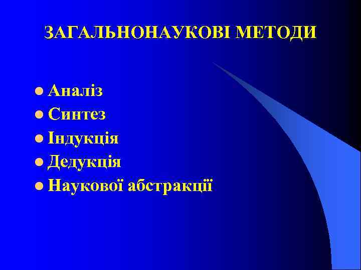 ЗАГАЛЬНОНАУКОВІ МЕТОДИ l Аналіз l Синтез l Індукція l Дедукція l Наукової абстракції 