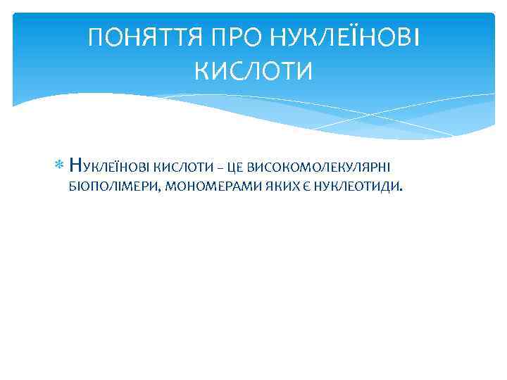 ПОНЯТТЯ ПРО НУКЛЕЇНОВІ КИСЛОТИ – ЦЕ ВИСОКОМОЛЕКУЛЯРНІ БІОПОЛІМЕРИ, МОНОМЕРАМИ ЯКИХ Є НУКЛЕОТИДИ. 