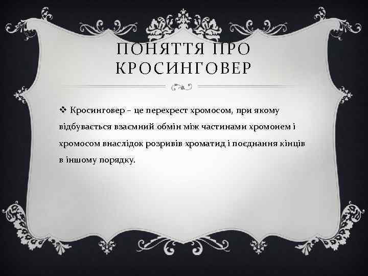 ПОНЯТТЯ ПРО КРОСИНГОВЕР v Кросинговер – це перехрест хромосом, при якому відбувається взаємний обмін