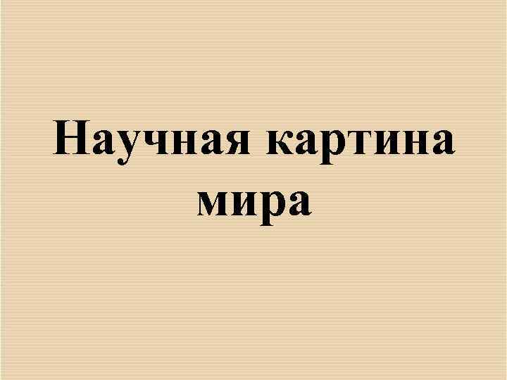 Презентация создание научной картины мира 8 класс презентация