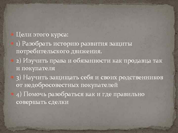  Цели этого курса: 1) Разобрать историю развития защиты потребительского движения. 2) Изучить права