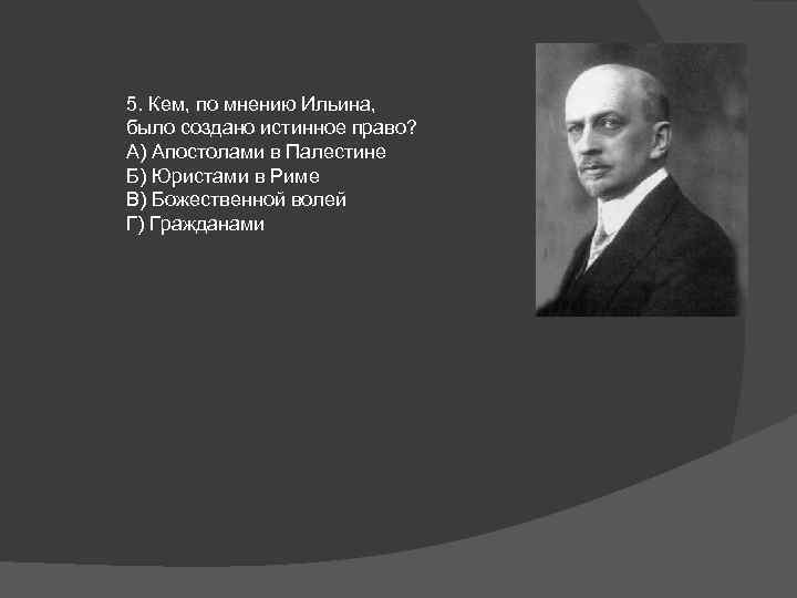 5. Кем, по мнению Ильина, было создано истинное право? А) Апостолами в Палестине Б)