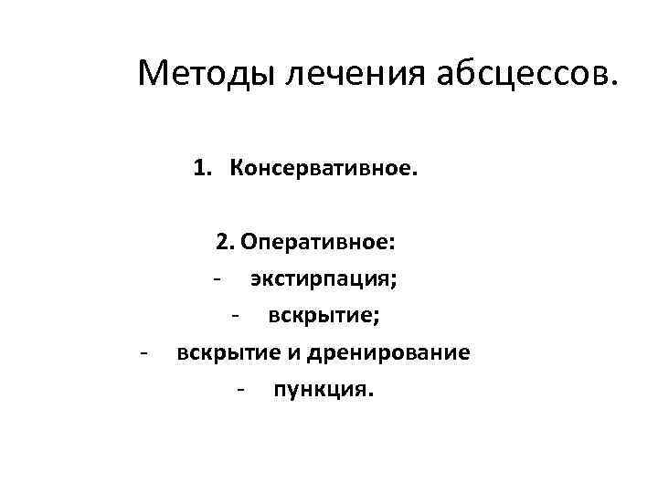 Методы лечения абсцессов. 1. Консервативное. - 2. Оперативное: - экстирпация; - вскрытие; вскрытие и