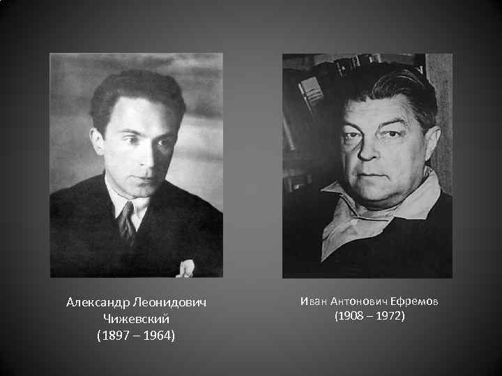 Александр Леонидович Чижевский (1897 – 1964) Иван Антонович Ефремов (1908 – 1972) 